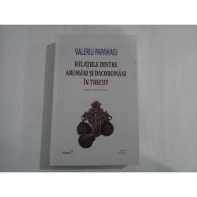 RELATIILE DINTRE AROMANI SI DACOROMANI IN TRECUT  -  VALERIU PAPAHAGI